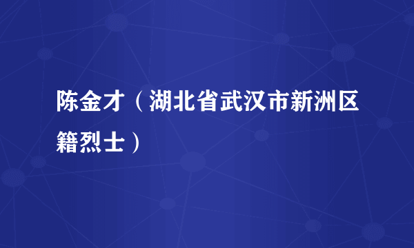 陈金才（湖北省武汉市新洲区籍烈士）