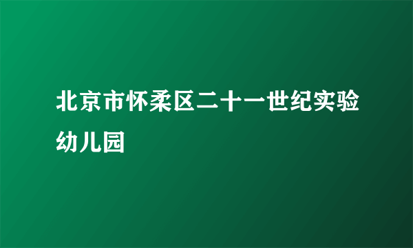 北京市怀柔区二十一世纪实验幼儿园