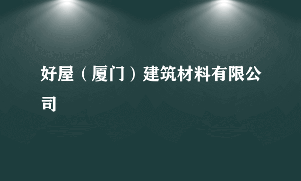 好屋（厦门）建筑材料有限公司