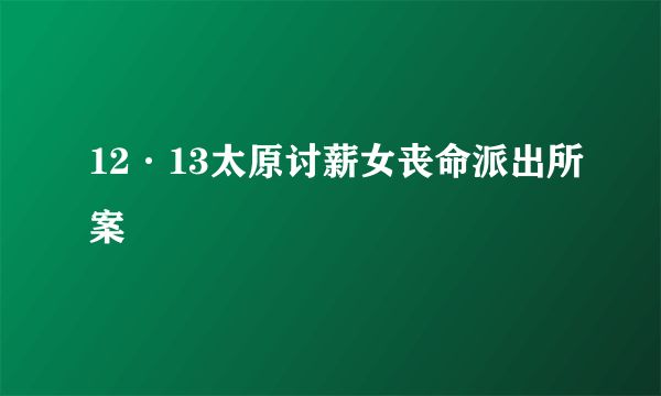 12·13太原讨薪女丧命派出所案