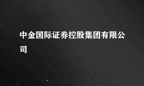 中金国际证券控股集团有限公司