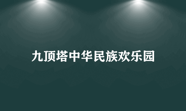 九顶塔中华民族欢乐园