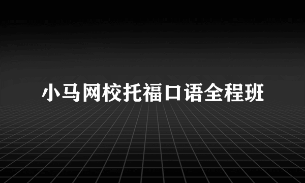 小马网校托福口语全程班