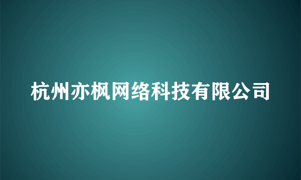 杭州亦枫网络科技有限公司