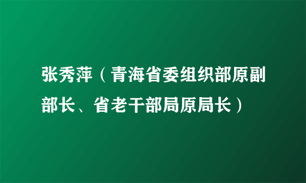 张秀萍（青海省委组织部原副部长、省老干部局原局长）