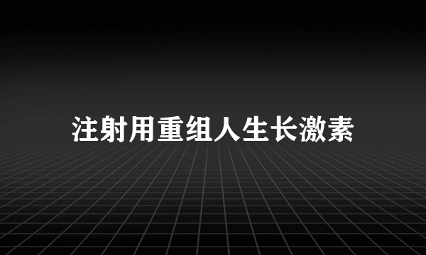 注射用重组人生长激素