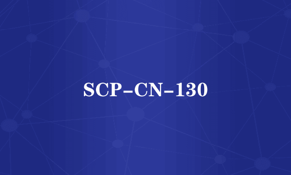 SCP-CN-130