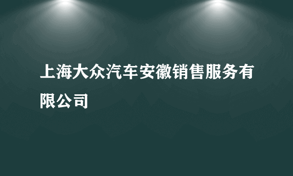 上海大众汽车安徽销售服务有限公司