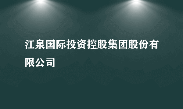 江泉国际投资控股集团股份有限公司