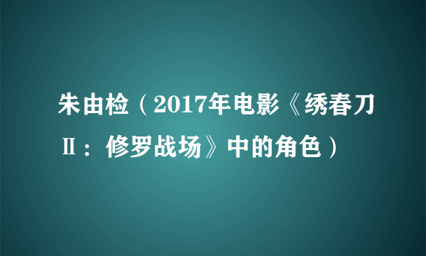 朱由检（2017年电影《绣春刀Ⅱ：修罗战场》中的角色）