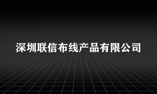 深圳联信布线产品有限公司