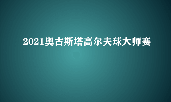 2021奥古斯塔高尔夫球大师赛