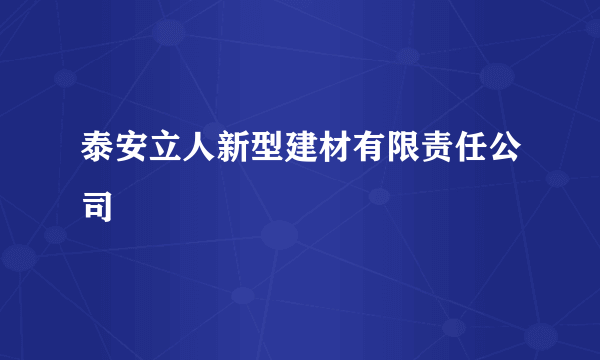 泰安立人新型建材有限责任公司