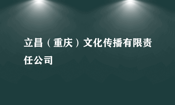 立昌（重庆）文化传播有限责任公司