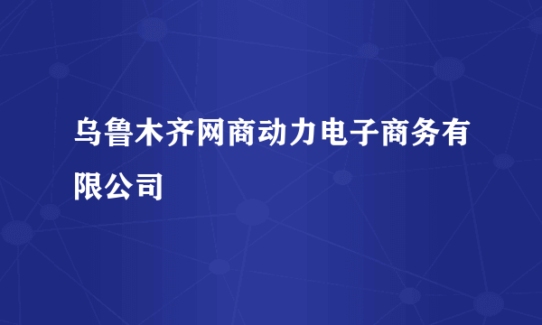 乌鲁木齐网商动力电子商务有限公司