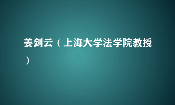 姜剑云（上海大学法学院教授）