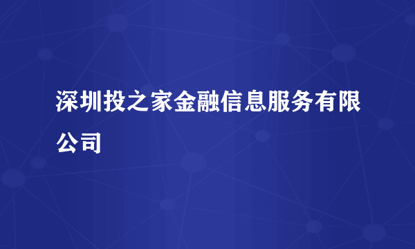 深圳投之家金融信息服务有限公司