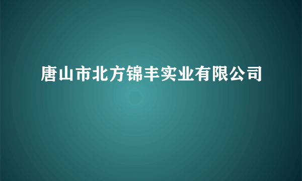 唐山市北方锦丰实业有限公司