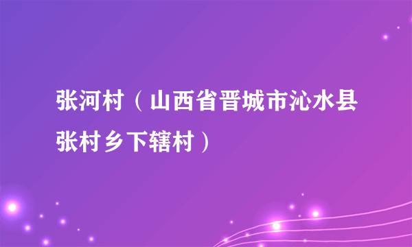 张河村（山西省晋城市沁水县张村乡下辖村）