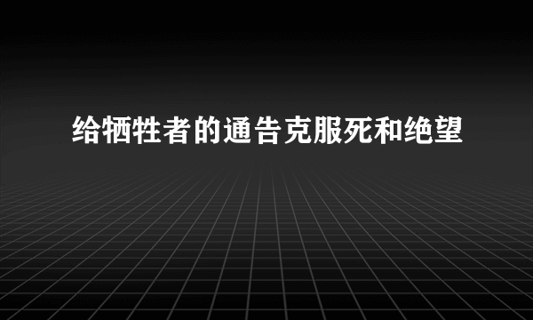 给牺牲者的通告克服死和绝望