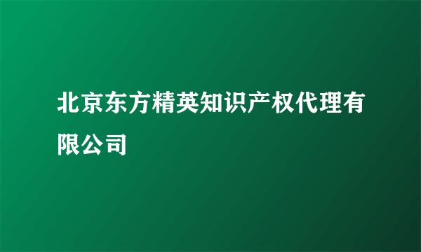 北京东方精英知识产权代理有限公司