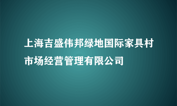 上海吉盛伟邦绿地国际家具村市场经营管理有限公司