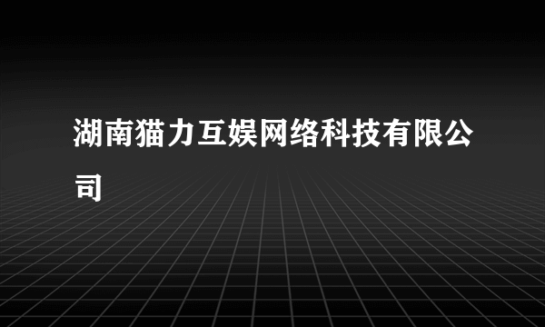 湖南猫力互娱网络科技有限公司