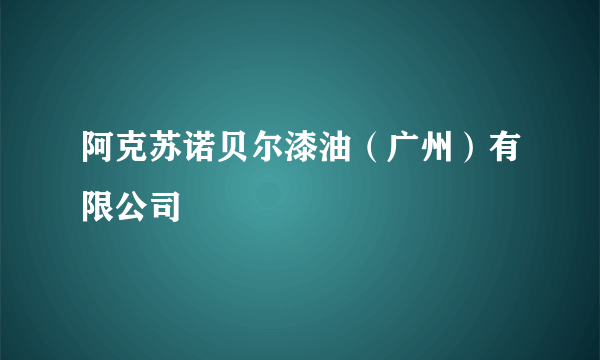 阿克苏诺贝尔漆油（广州）有限公司