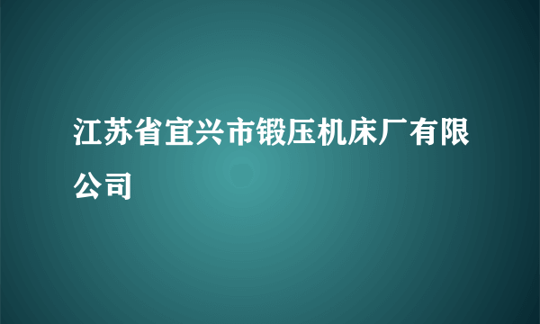 江苏省宜兴市锻压机床厂有限公司