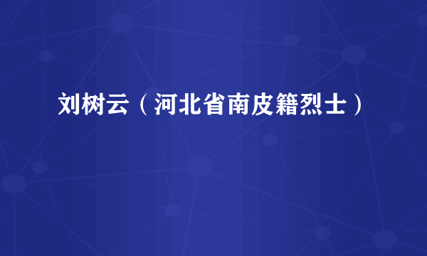 刘树云（河北省南皮籍烈士）