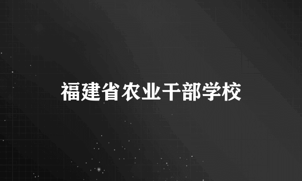 福建省农业干部学校