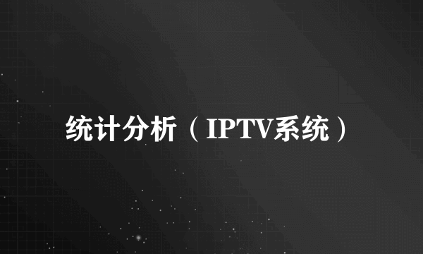 统计分析（IPTV系统）