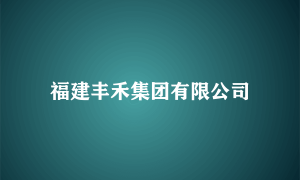 福建丰禾集团有限公司