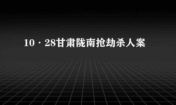 10·28甘肃陇南抢劫杀人案