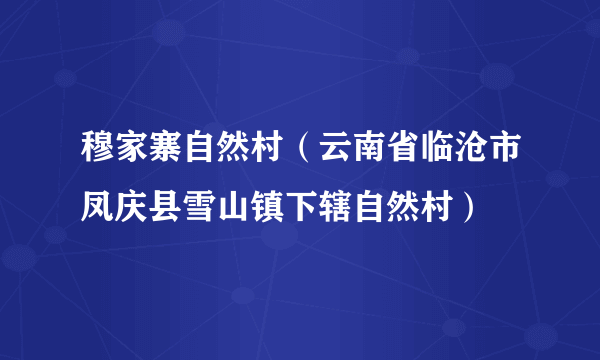 穆家寨自然村（云南省临沧市凤庆县雪山镇下辖自然村）