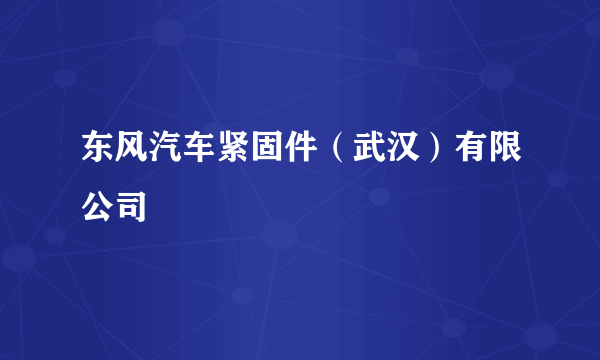 东风汽车紧固件（武汉）有限公司