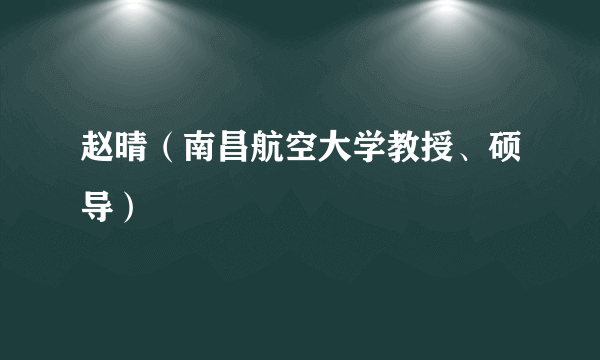 赵晴（南昌航空大学教授、硕导）