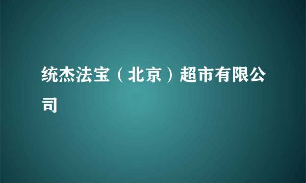 统杰法宝（北京）超市有限公司