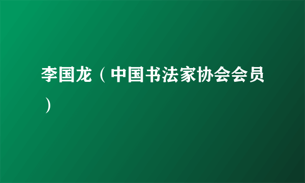 李国龙（中国书法家协会会员）