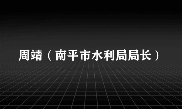 周靖（南平市水利局局长）