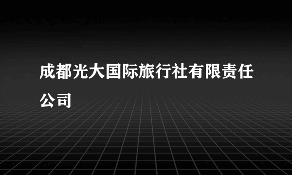 成都光大国际旅行社有限责任公司