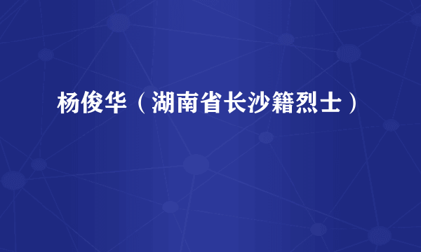 杨俊华（湖南省长沙籍烈士）