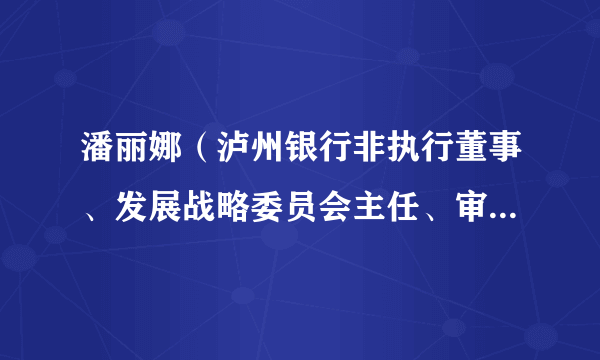 潘丽娜（泸州银行非执行董事、发展战略委员会主任、审计委员会委员）