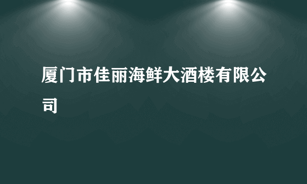 厦门市佳丽海鲜大酒楼有限公司