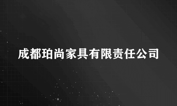 成都珀尚家具有限责任公司