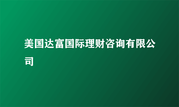 美国达富国际理财咨询有限公司