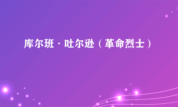 库尔班·吐尔逊（革命烈士）