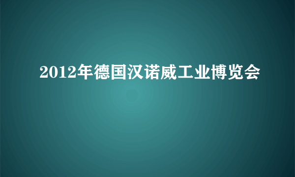 2012年德国汉诺威工业博览会