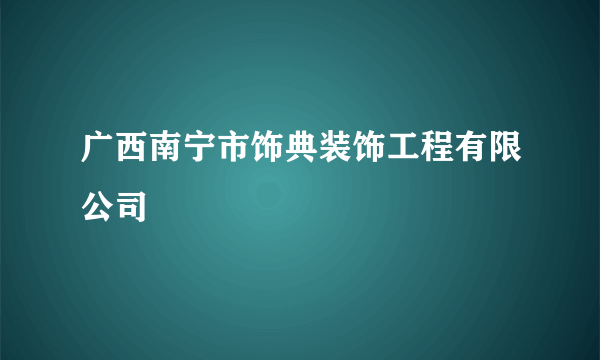 广西南宁市饰典装饰工程有限公司