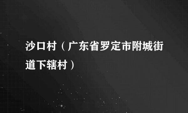 沙口村（广东省罗定市附城街道下辖村）